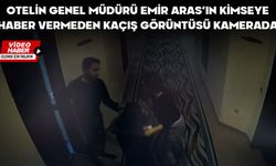 OTELİN GENEL MÜDÜRÜ EMİR ARAS’IN KİMSEYE HABER VERMEDEN KAÇIŞ GÖRÜNTÜSÜ KAMERADA