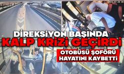 Direksiyon başında kalp krizi geçiren halk otobüsü şoförü hayatını kaybetti