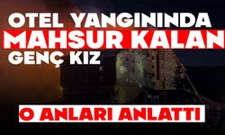 Otel yangınında mahsur kalan genç kız o anları anlattı