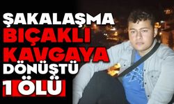 Şakalaşma bıçaklı kavgaya dönüştü: 1 ölü
