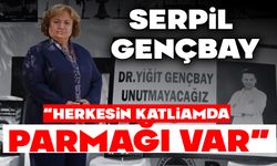 SERPİL GENÇBAY “HERKESİN KATLİAMDA PARMAĞI VAR”