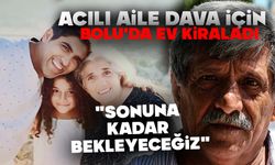 Acılı aile dava için Bolu'da ev kiraladı: "Sonuna kadar bekleyeceğiz"