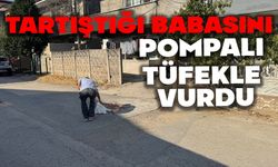 Tartıştığı babasını pompalı tüfekle vurdu