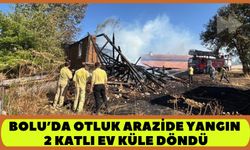 BOLU’DA OTLUK ARAZİDE YANGIN; 2 KATLI EVİ KÜLE ÇEVİRDİ
