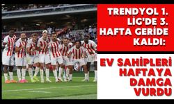 Trendyol 1. Lig'de 3. Hafta Geride Kaldı: Ev Sahipleri Haftaya Damga Vurdu