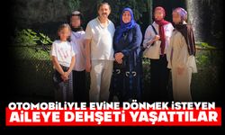Otomobiliyle evine dönmek isteyen aileye dehşeti yaşattılar