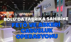 Bolu’da fabrikası olan şirkete FETÖ ve askeri casusluk operasyonu