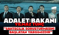 BAKAN TUNÇ: “SAHTECİLİK SORUŞTURMASINI BAŞLATAN YARGIMIZDIR”