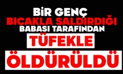 Bir genç, bıçakla saldırdığı babası tarafından tüfekle öldürüldü