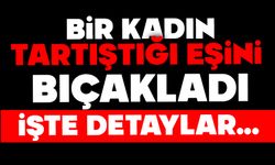 Bir kadın, tartıştığı eşini bıçakladı