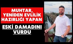 Muhtar, yeniden evlilik hazırlığı yapan eski damadını vurdu