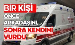 Bir kişi önce arkadaşını, sonra kendini vurdu