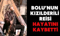 BOLU’NUN KIZILDERİLİ REİSİ HAYATINI KAYBETTİ