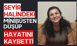 Seyir halindeki minibüsten düşüp hayatını kaybetti