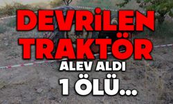 Devrilen Traktör Alev Aldı: 1 Kişi Hayatını Kaybetti