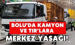 Bolu'da Kamyon ve TIR’lara Merkez Yasağı!