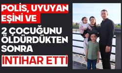 Polis, uyuyan eşini ve 2 çocuğunu öldürdükten sonra intihar etti