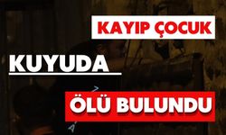 Kayıp çocuk kuyuda ölü bulundu