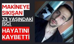 Makineye sıkışan 33 yaşındaki işçi hayatını kaybetti