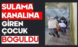 Sulama kanalına giren çocuk boğuldu