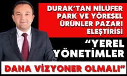 Durak’tan Nilüfer Park ve Yöresel Ürünler Pazarı Eleştirisi “YEREL YÖNETİMLER DAHA VİZYONER OLMALI”