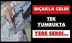 Bıçakla geldi tek yumrukta yere serdi...