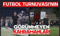 FUTBOL TURNUVASI'NIN GÖRÜNMEYEN KAHRAMANLARI
