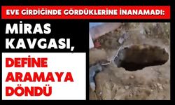 Eve girdiğinde gördüklerine inanamadı: Miras kavgası, define aramaya döndü
