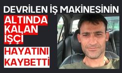 Devrilen iş makinesinin altında kalan işçi hayatını kaybetti