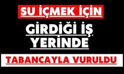 Su içmek için girdiği iş yerinde tabancayla vuruldu