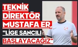 Teknik Direktör Mustafa Er, "Lige sancılı başlayacağız