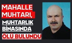 Mahalle muhtarı, muhtarlık binasında ölü bulundu