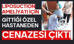 Liposuction ameliyatı için gittiği özel hastaneden cenazesi çıktı
