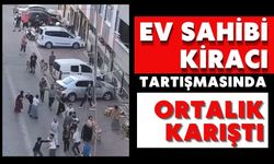 Ev sahibi kiracı tartışmasında ortalık karıştı