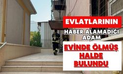 Evlatlarının haber alamadığı adam evinde ölmüş halde bulundu