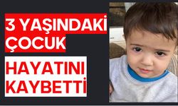 3 yaşındaki çocuk hayatını kaybetti