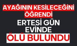 Ayağının kesileceğini öğrendi ertesi gün evinde ölü bulundu