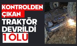 Kontrolden çıkan traktör devrildi: 1 Ölü