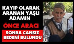 Kayıp olarak aranan yaşlı adamın önce aracı sonra cansız bedeni bulundu
