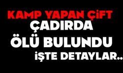 Kamp yapan çift çadırda ölü bulundu