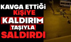Kavga ettiği kişiye kaldırım taşıyla saldırdı