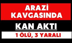 Arazi kavgasında kan aktı: 1 ölü, 3 yaralı