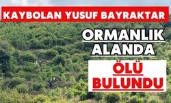 Kaybolan Yusuf Bayraktar ormanlık alanda ölü bulundu