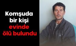 Komşuda bir kişi evinde ölü bulundu