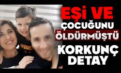 Eşi ve çocuğunu öldürmüştü, korkunç detay