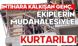 İntihara kalkışan genç, ekiplerin müdahalesiyle kurtarıldı