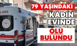 79 yaşındaki kadın evinde ölü bulundu
