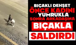 Bıçaklı dehşet: Önce kadını yumrukla sonra yanındaki arkadaşına bıçakla bıçakla saldırdı