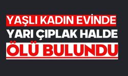 Yaşlı kadın evinde yarı çıplak halde ölü bulundu