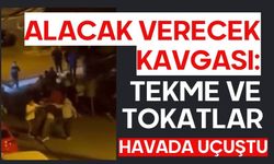 Alacak verecek kavgası: Tekme ve tokatlar havada uçuştu